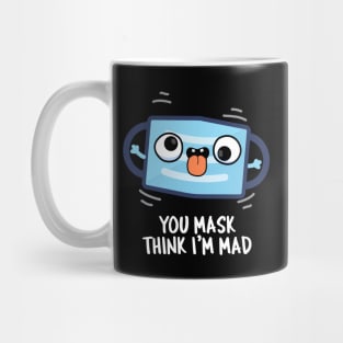You Mask Think I'm Mad Funny Mask Pun Mug